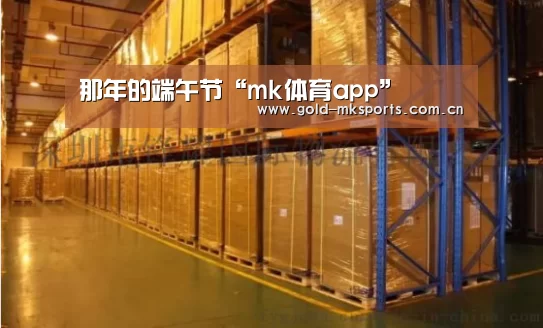 那年的端午节“mk体育app”(图1) mk体育注册