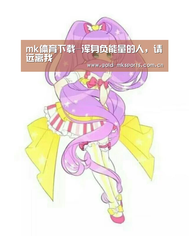 mk体育下载-浑身负能量的人,请远离我(图2) mk体育在线