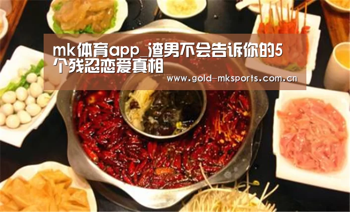 mk体育app_渣男不会告诉你的5个残忍恋爱真相(图1) mk体育在线