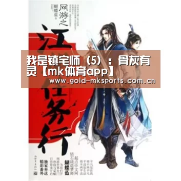 我是镇宅师(5):骨灰有灵【mk体育app】(图2) mk体育app