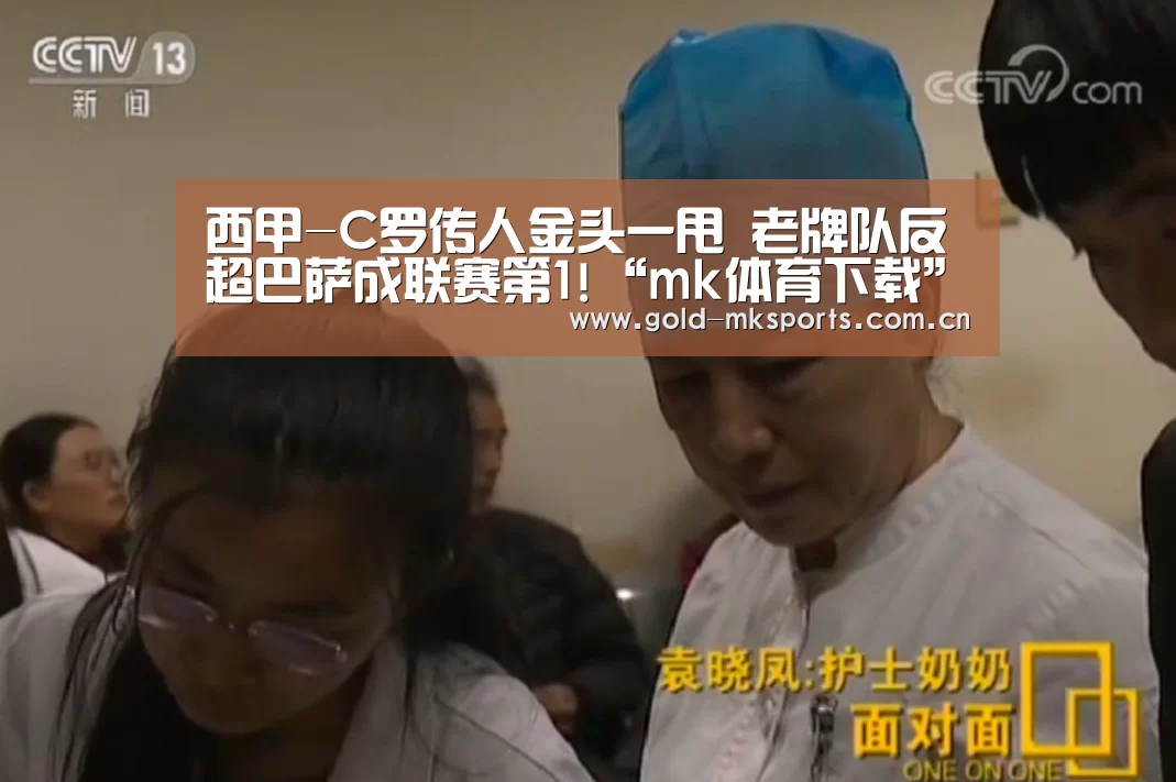 西甲-C罗传人金头一甩 老牌队反超巴萨成联赛第1!“mk体育下载”(图1) mk体育下载